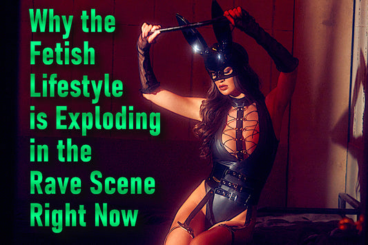 Why the Fetish Lifestyle is Exploding in the Rave Scene Right Now