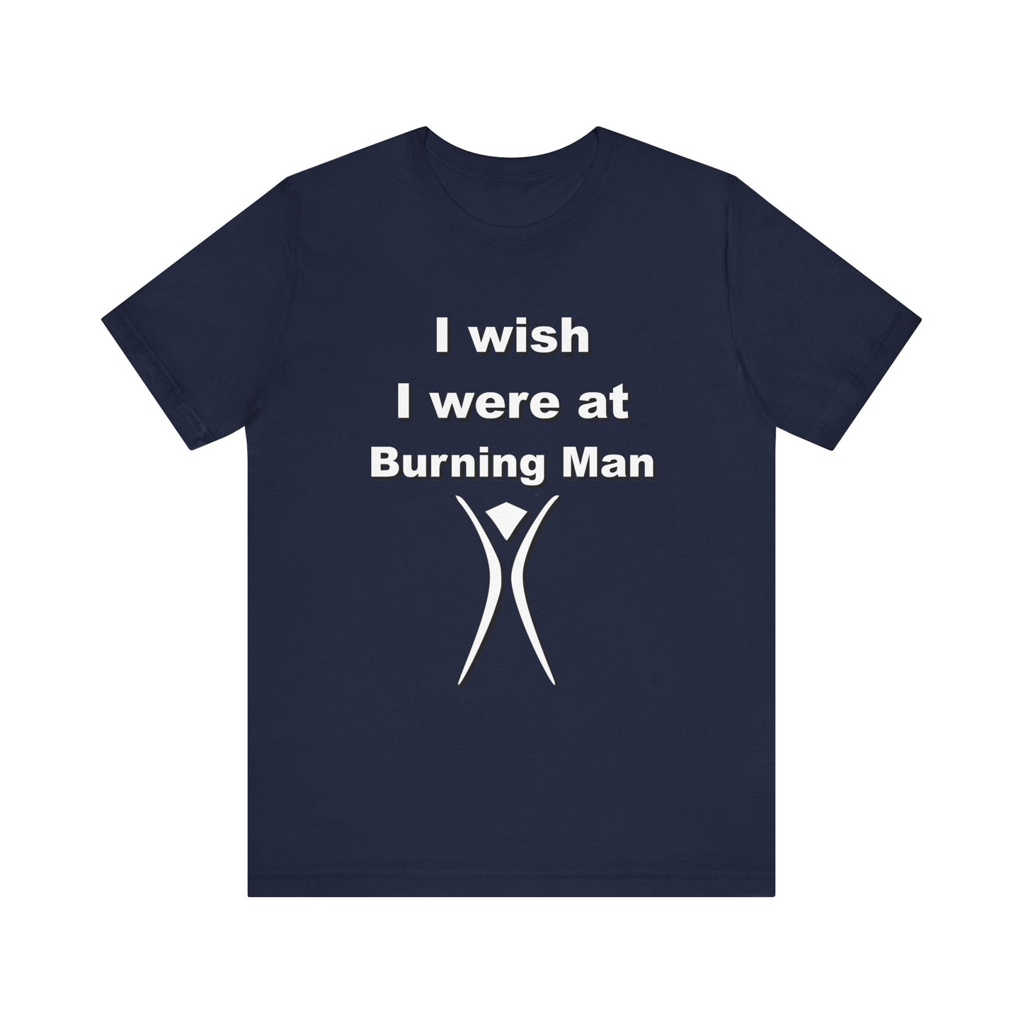 I Wish I were at Burning Man T-shirt Mens Womens Unisex