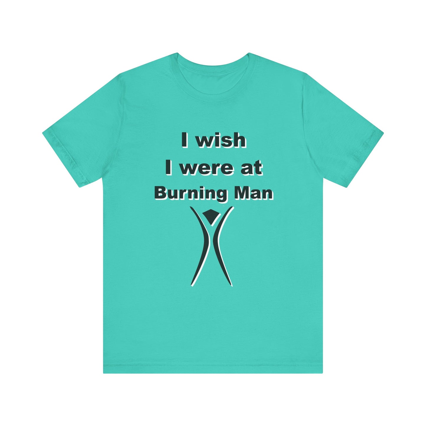 I Wish I were at Burning Man T-shirt Mens Womens Unisex