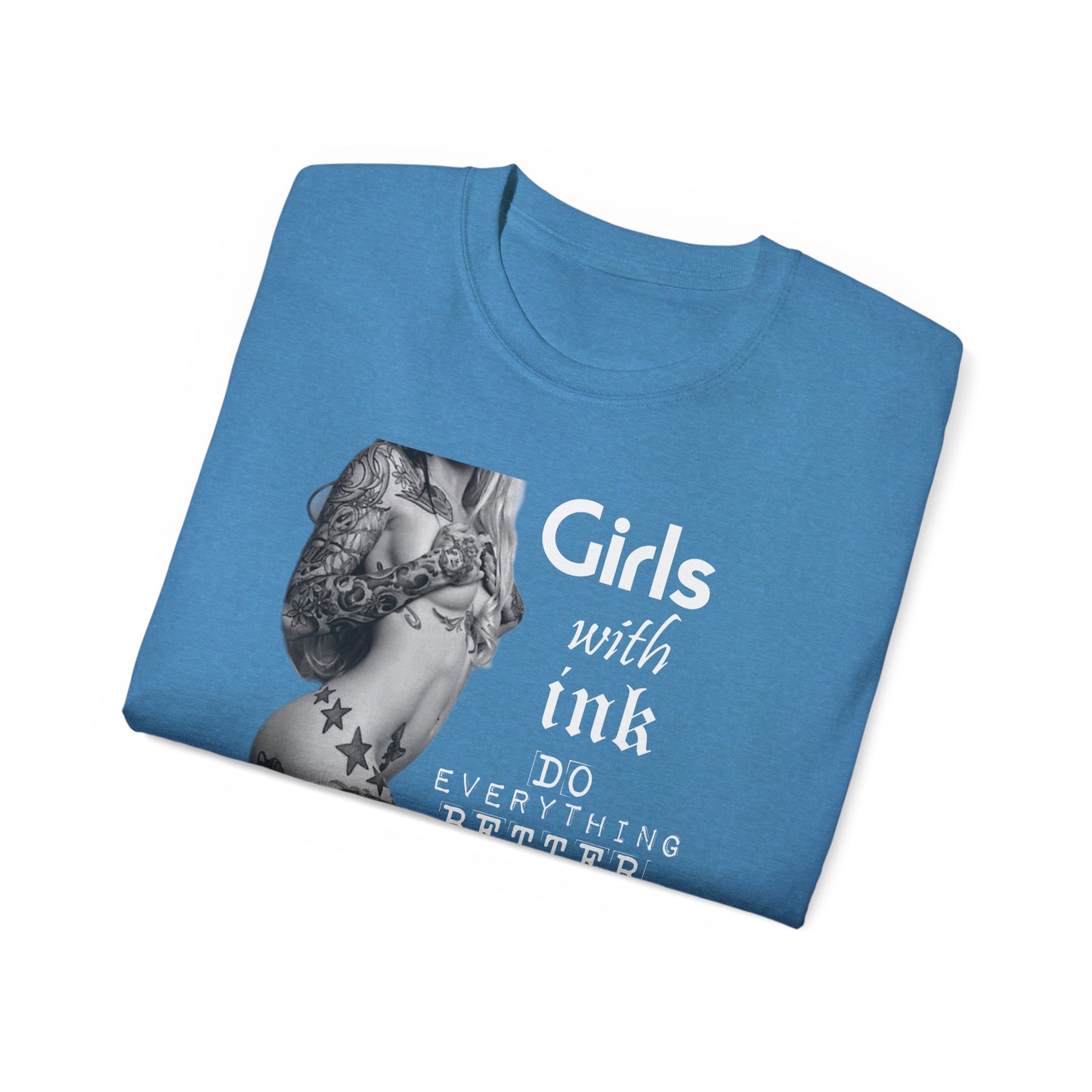 Girls with Ink Do EVERYTHING Better Tattoo Woman T Shirt | Nude Art Photography | Sweat Proof Tee | Womens Mens Unisex