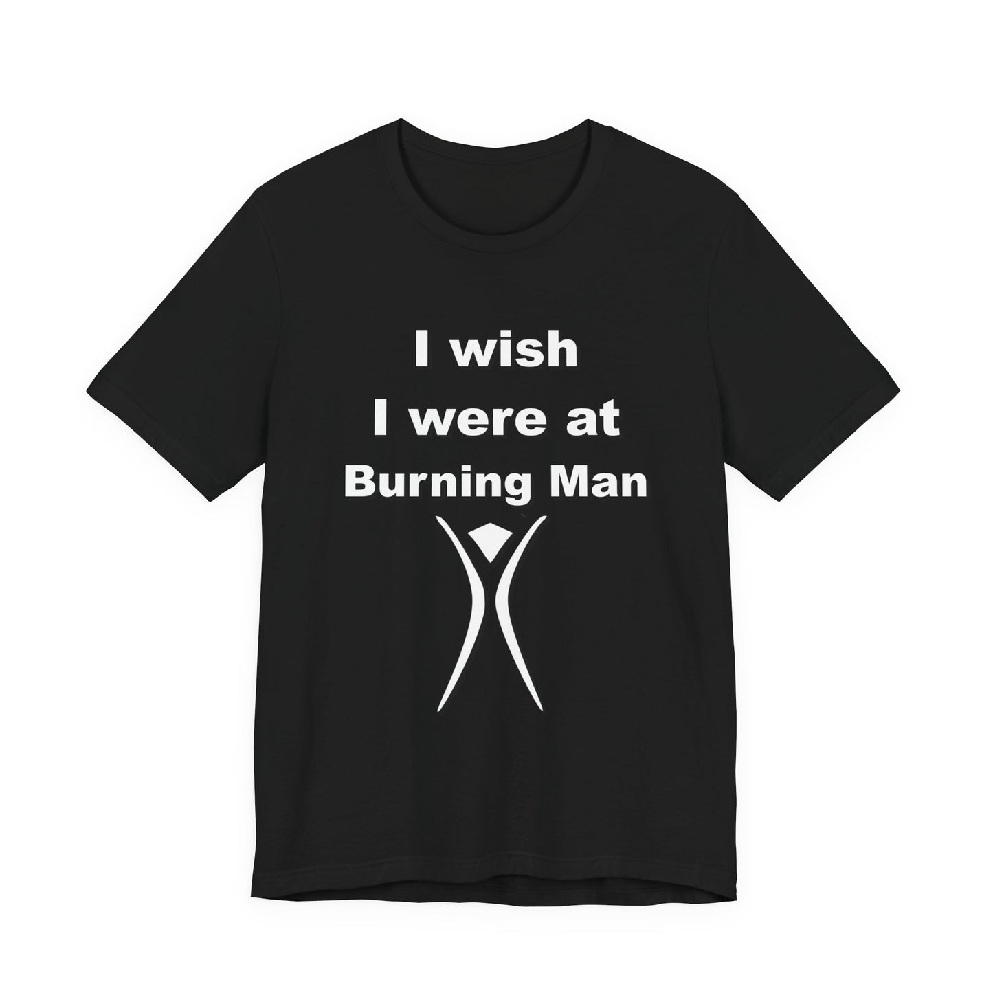 I Wish I were at Burning Man T-shirt Mens Womens Unisex