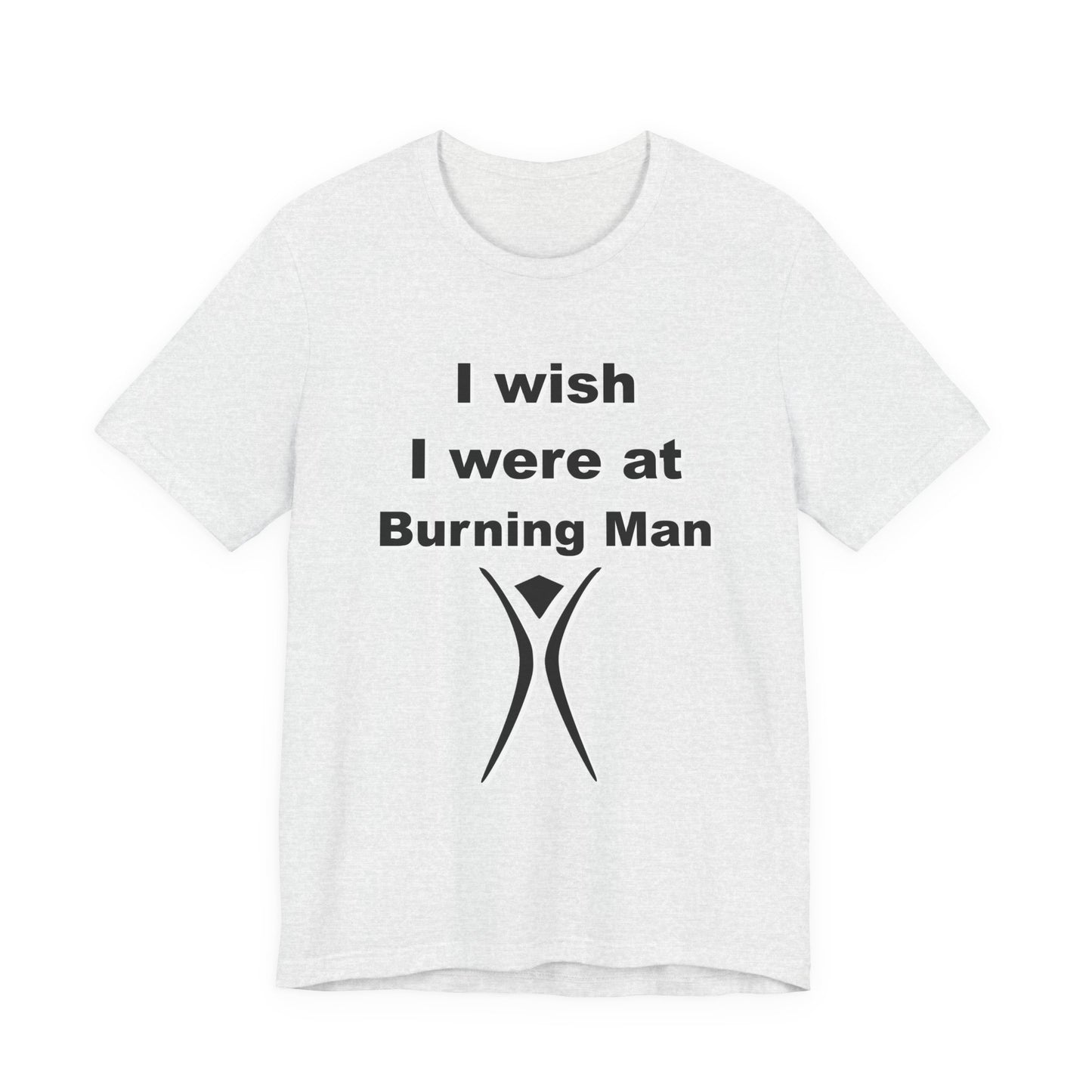 I Wish I were at Burning Man T-shirt Mens Womens Unisex