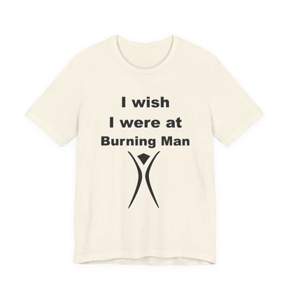 I Wish I were at Burning Man T-shirt Mens Womens Unisex