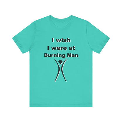 I Wish I were at Burning Man T-shirt Mens Womens Unisex