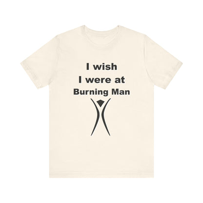 I Wish I were at Burning Man T-shirt Mens Womens Unisex